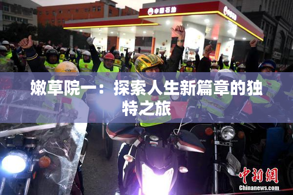 嫩草院一：探索人生新篇章的独特之旅