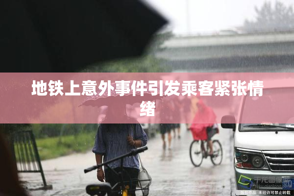 地铁上意外事件引发乘客紧张情绪
