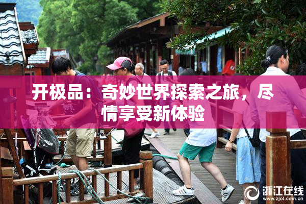 开极品：奇妙世界探索之旅，尽情享受新体验