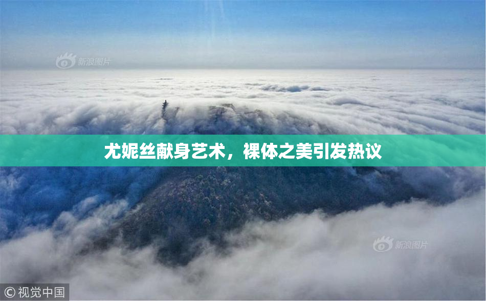 尤妮丝献身艺术，裸体之美引发热议