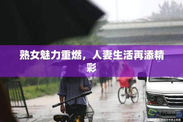 熟女魅力重燃，人妻生活再添精彩