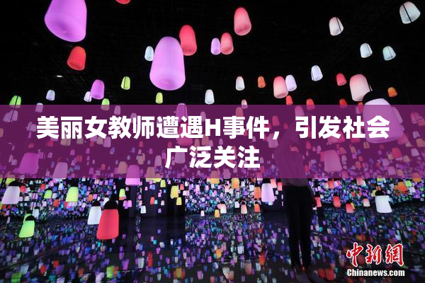 美丽女教师遭遇H事件，引发社会广泛关注