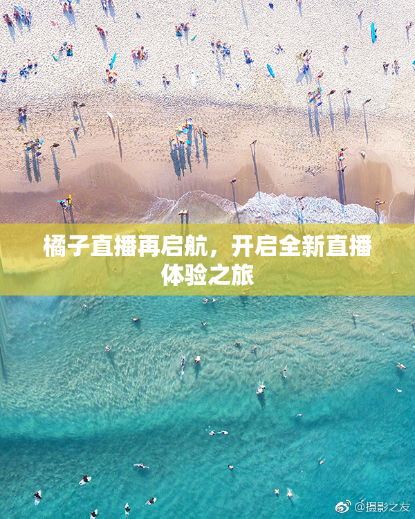 橘子直播再启航，开启全新直播体验之旅