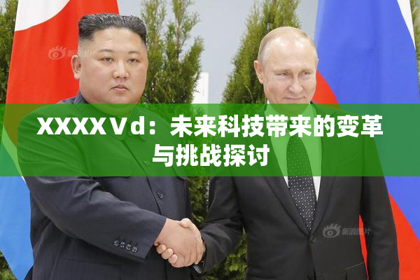XXXXⅤd：未来科技带来的变革与挑战探讨