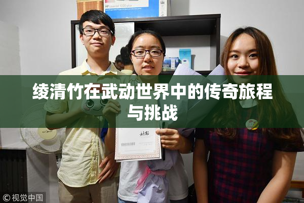 绫清竹在武动世界中的传奇旅程与挑战