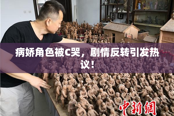 病娇角色被C哭，剧情反转引发热议！