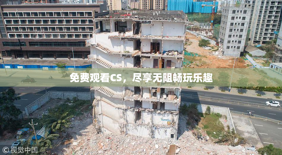 免费观看CS，尽享无阻畅玩乐趣