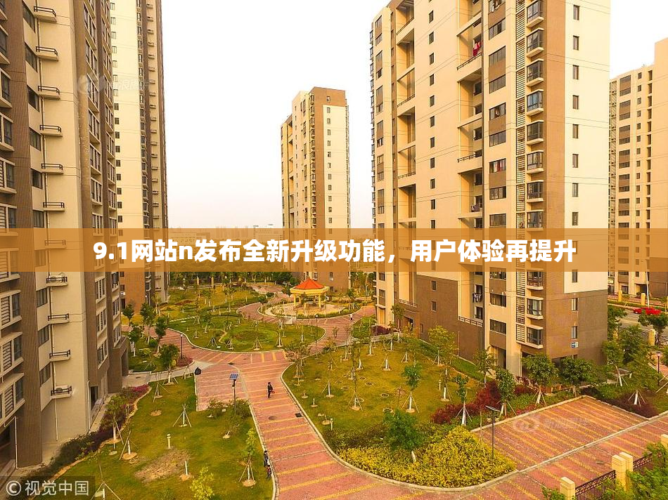 9.1网站n发布全新升级功能，用户体验再提升