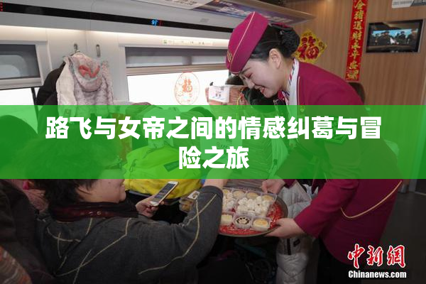 路飞与女帝之间的情感纠葛与冒险之旅