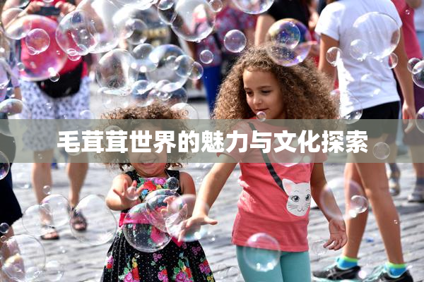毛茸茸世界的魅力与文化探索