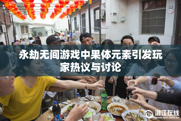 永劫无间游戏中果体元素引发玩家热议与讨论