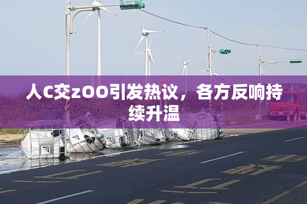 人C交zOO引发热议，各方反响持续升温