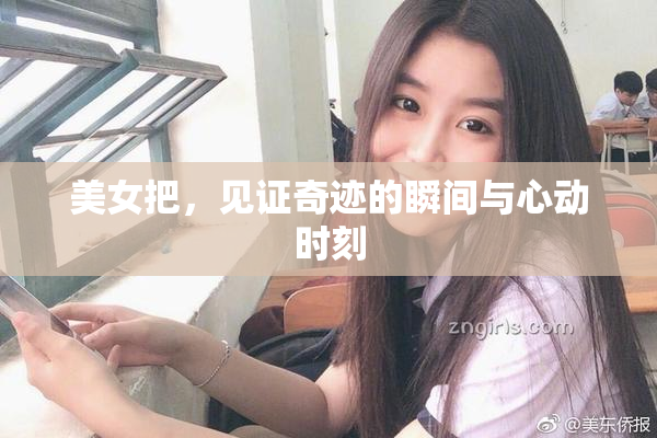 美女把，见证奇迹的瞬间与心动时刻