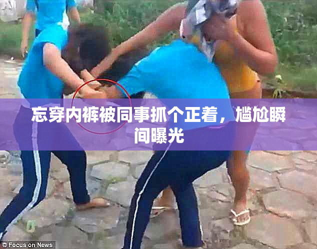 忘穿内裤被同事抓个正着，尴尬瞬间曝光