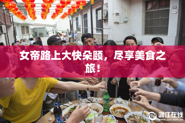 女帝路上大快朵颐，尽享美食之旅！
