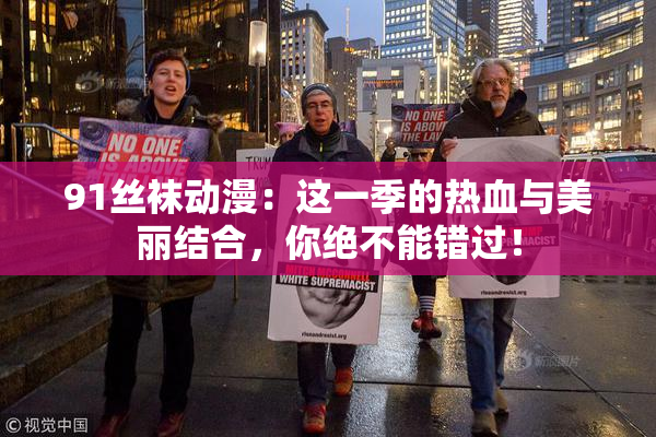 91丝袜动漫：这一季的热血与美丽结合，你绝不能错过！