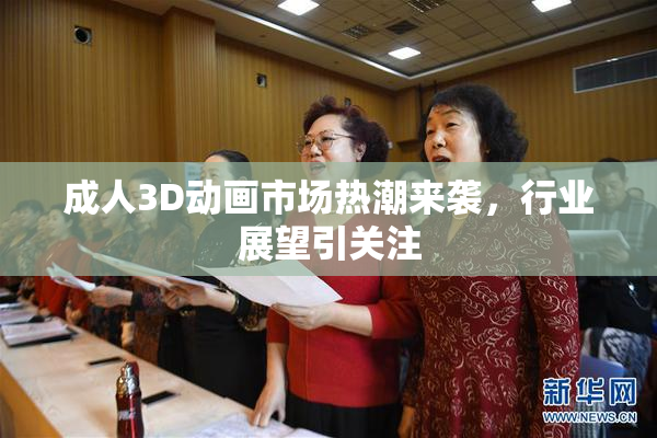 成人3D动画市场热潮来袭，行业展望引关注