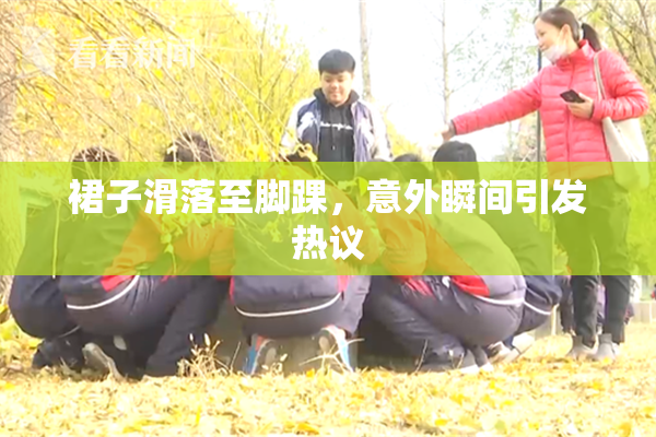 裙子滑落至脚踝，意外瞬间引发热议