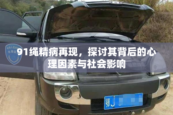 91绳精病再现，探讨其背后的心理因素与社会影响