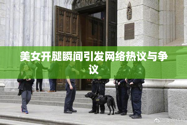 美女开腿瞬间引发网络热议与争议