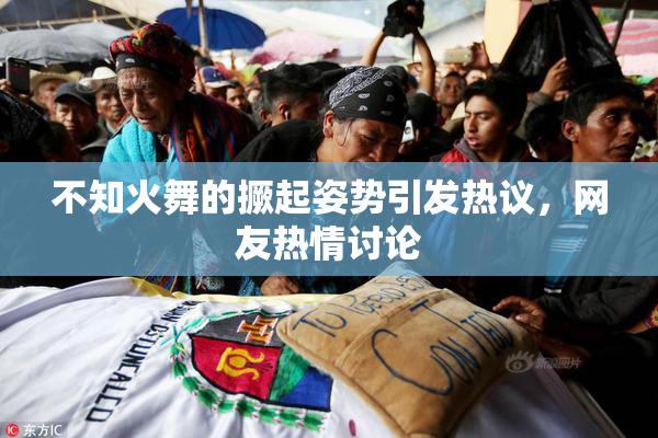 不知火舞的撅起姿势引发热议，网友热情讨论