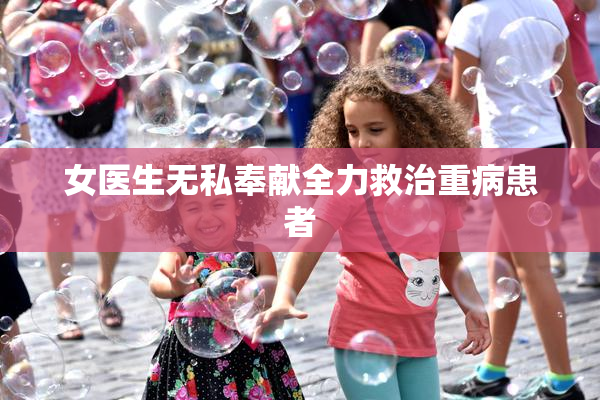 女医生无私奉献全力救治重病患者