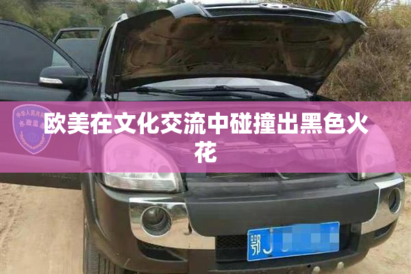 欧美在文化交流中碰撞出黑色火花