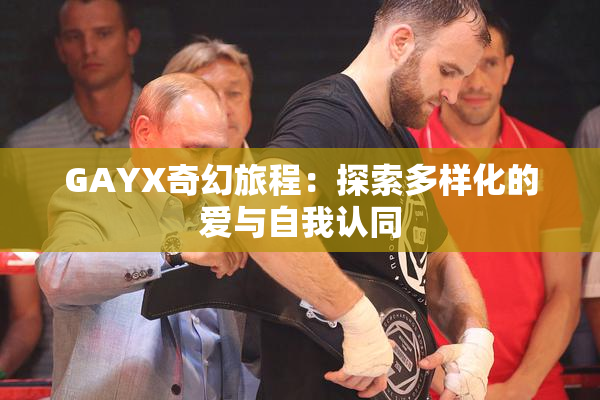 GAYX奇幻旅程：探索多样化的爱与自我认同