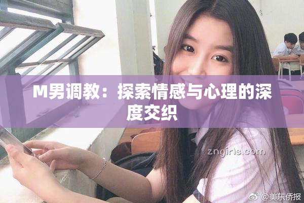 M男调教：探索情感与心理的深度交织