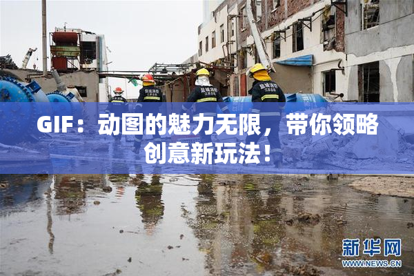 GIF：动图的魅力无限，带你领略创意新玩法！