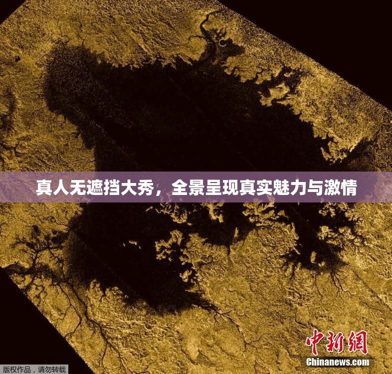 真人无遮挡大秀，全景呈现真实魅力与激情