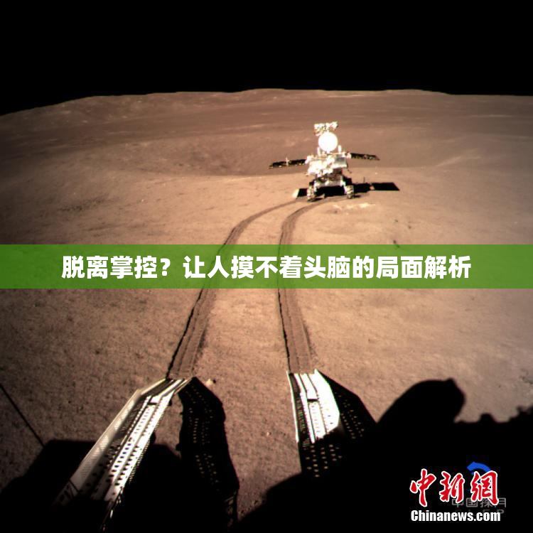 脱离掌控？让人摸不着头脑的局面解析