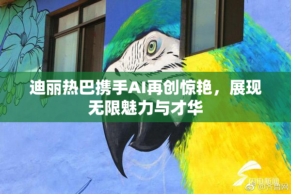迪丽热巴携手AI再创惊艳，展现无限魅力与才华