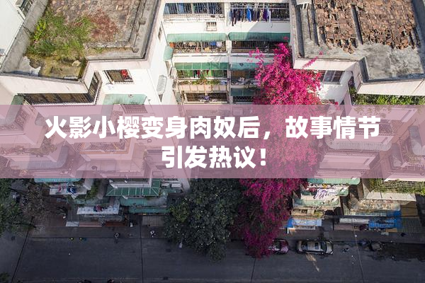 火影小樱变身肉奴后，故事情节引发热议！