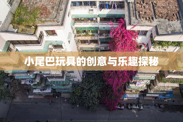 小尾巴玩具的创意与乐趣探秘