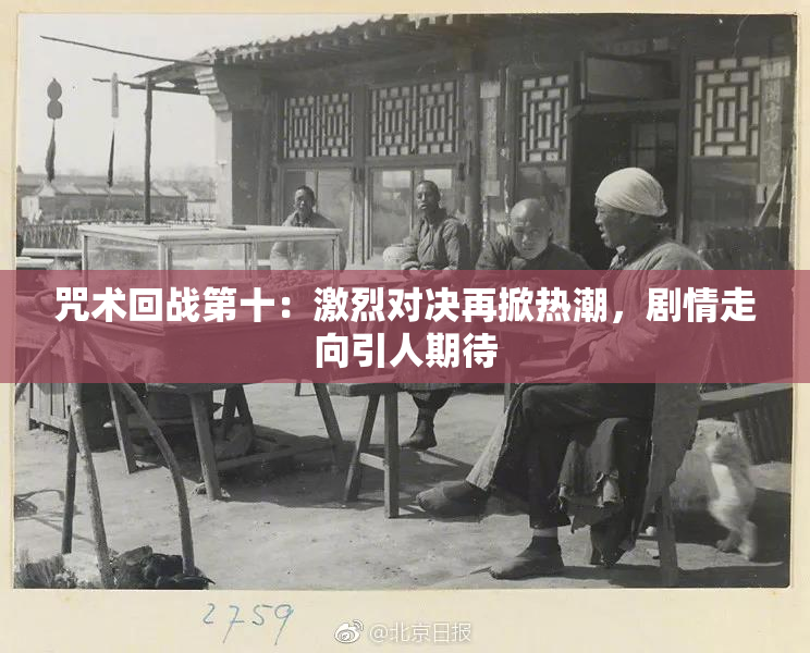 咒术回战第十：激烈对决再掀热潮，剧情走向引人期待
