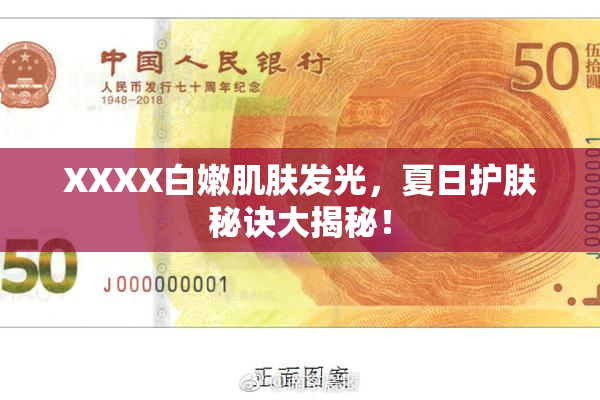 XXXX白嫩肌肤发光，夏日护肤秘诀大揭秘！
