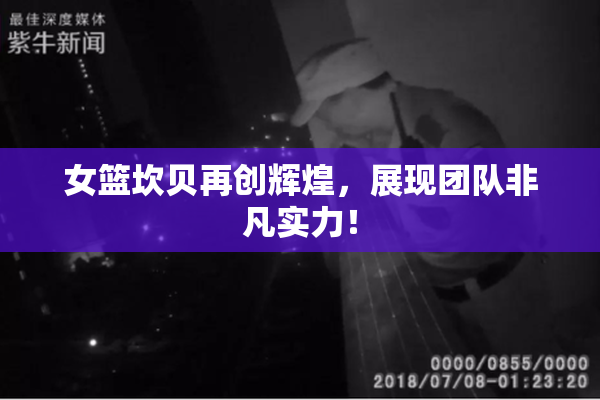 女篮坎贝再创辉煌，展现团队非凡实力！