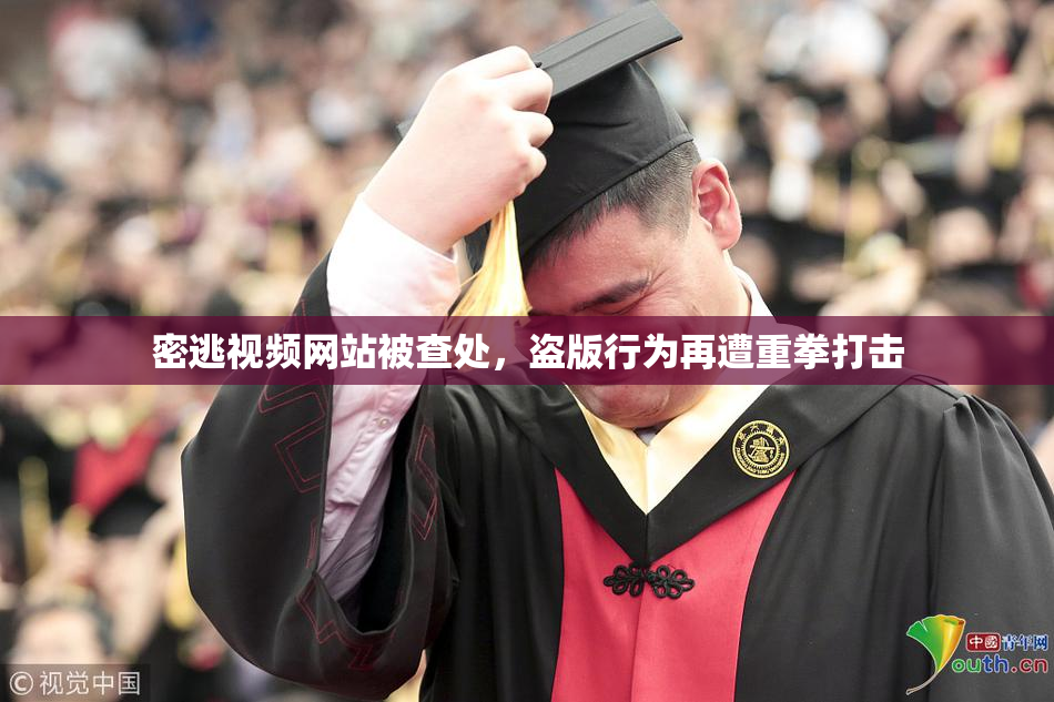 密逃视频网站被查处，盗版行为再遭重拳打击
