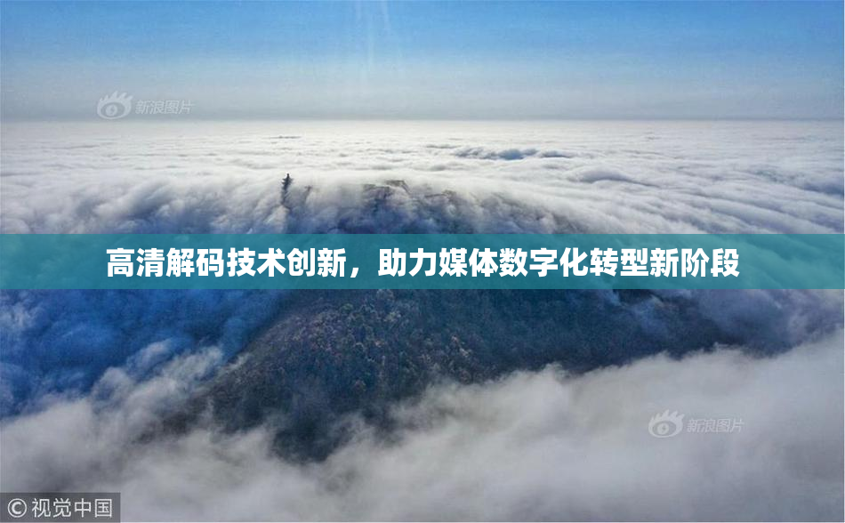 高清解码技术创新，助力媒体数字化转型新阶段