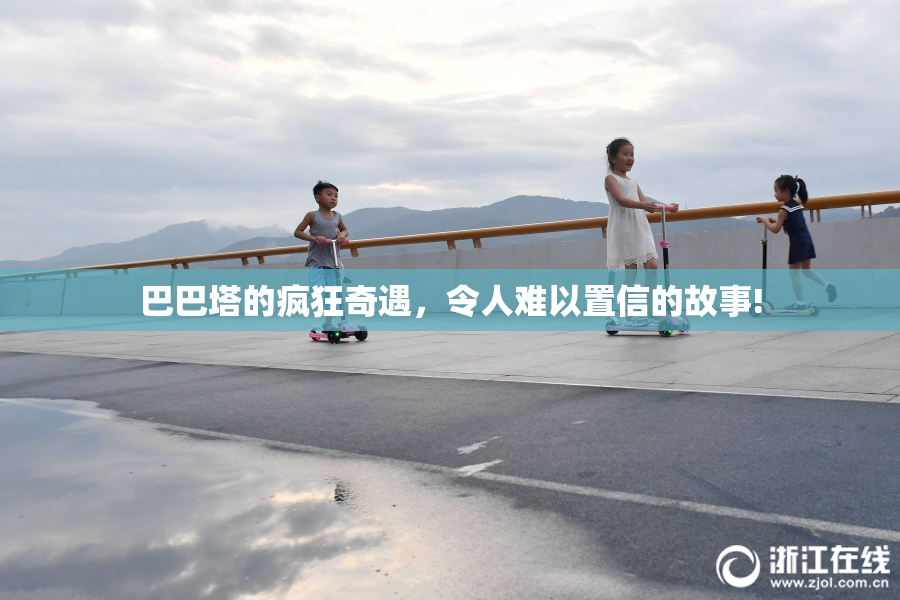 巴巴塔的疯狂奇遇，令人难以置信的故事!