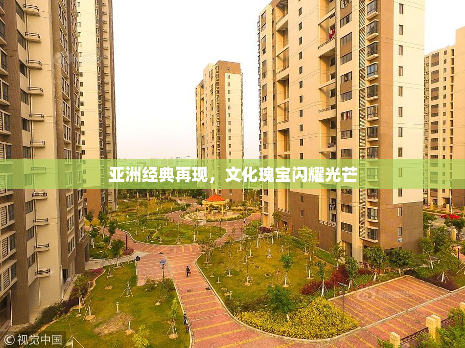 亚洲经典再现，文化瑰宝闪耀光芒