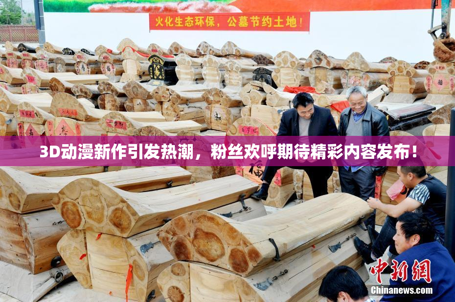 3D动漫新作引发热潮，粉丝欢呼期待精彩内容发布！