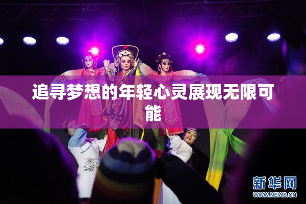 追寻梦想的年轻心灵展现无限可能