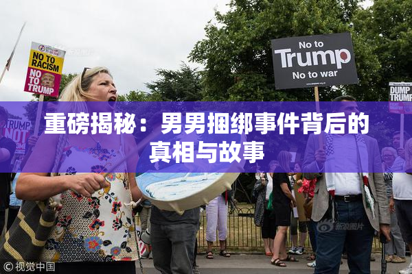重磅揭秘：男男捆绑事件背后的真相与故事