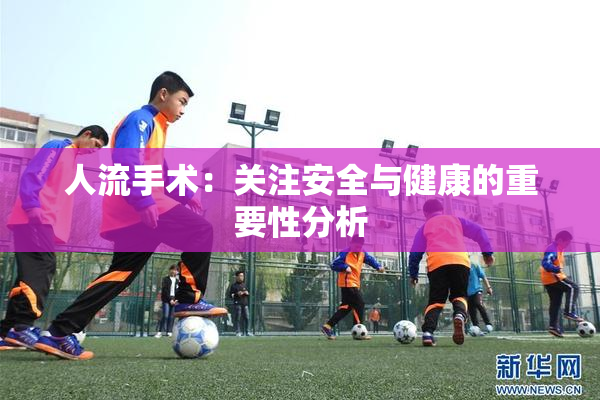 人流手术：关注安全与健康的重要性分析