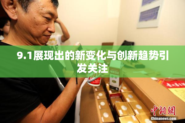 9.1展现出的新变化与创新趋势引发关注