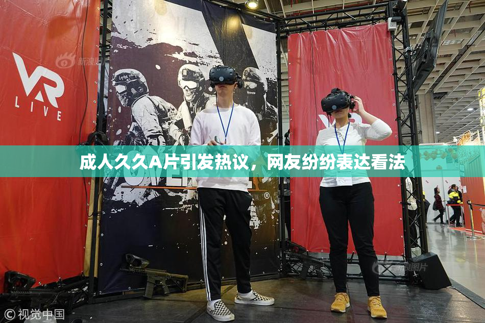 成人久久A片引发热议，网友纷纷表达看法