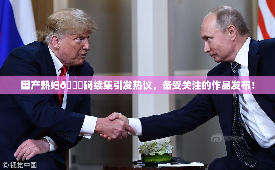 国产熟妇🈚码续集引发热议，备受关注的作品发布！