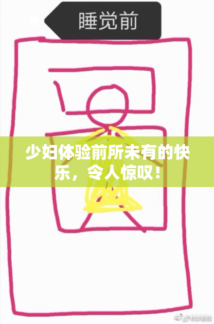 少妇体验前所未有的快乐，令人惊叹！